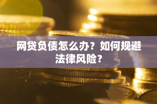 武汉网贷负债怎么办？如何规避法律风险？