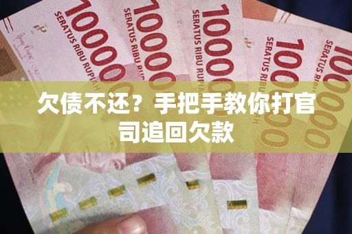 武汉欠债不还？手把手教你打官司追回欠款