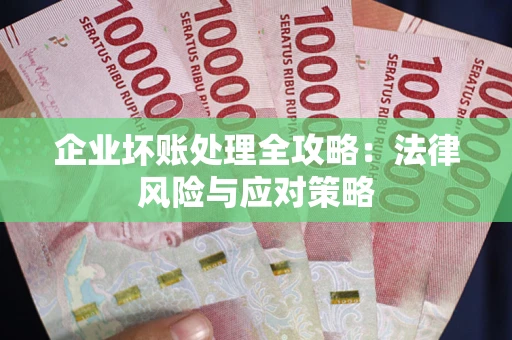 武汉企业坏账处理全攻略：法律风险与应对策略