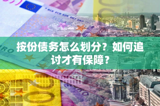 武汉按份债务怎么划分？如何追讨才有保障？