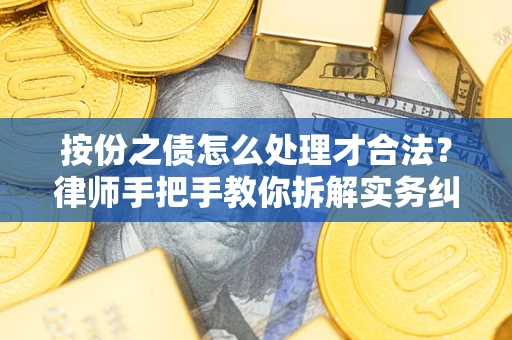 武汉按份之债怎么处理才合法？律师手把手教你拆解实务纠纷