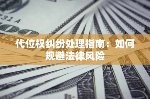 武汉代位权纠纷处理指南：如何规避法律风险