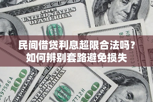 武汉民间借贷利息超限合法吗？如何辨别套路避免损失