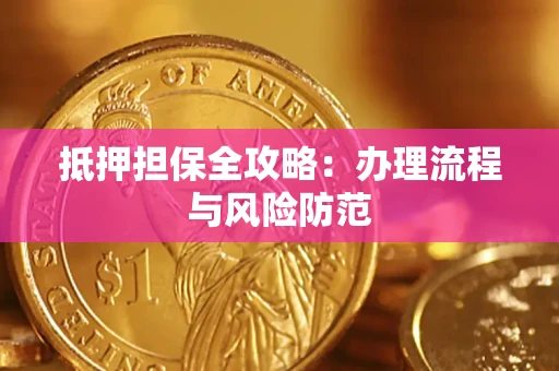 武汉抵押担保全攻略：办理流程与风险防范