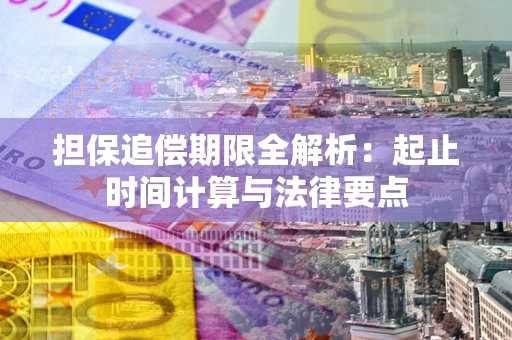 武汉担保追偿期限全解析：起止时间计算与法律要点