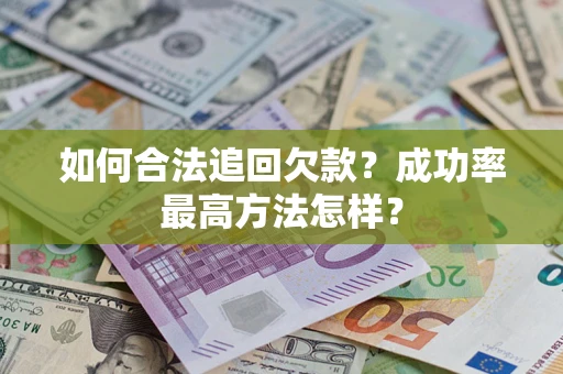 武汉如何合法追回欠款？成功率最高方法怎样？