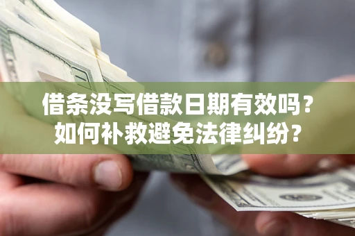 武汉借条没写借款日期有效吗？如何补救避免法律纠纷？