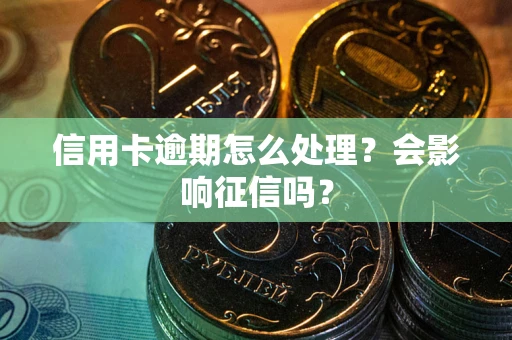 武汉信用卡逾期怎么处理？会影响征信吗？