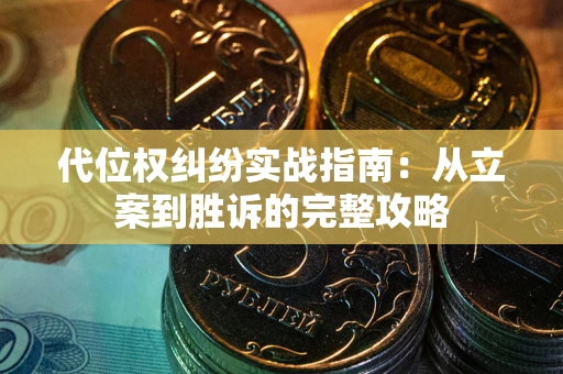 武汉代位权纠纷实战指南：从立案到胜诉的完整攻略
