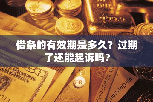 武汉借条的有效期是多久？过期了还能起诉吗？