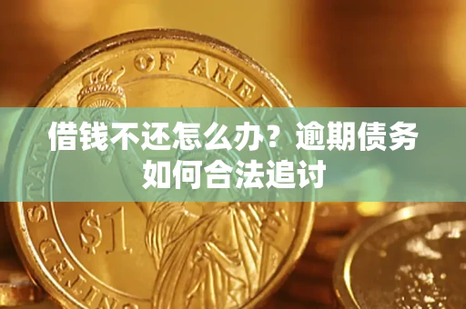 武汉借钱不还怎么办？逾期债务如何合法追讨