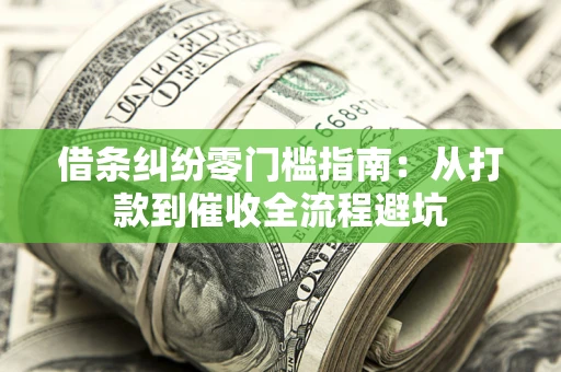 武汉借条纠纷零门槛指南：从打款到催收全流程避坑