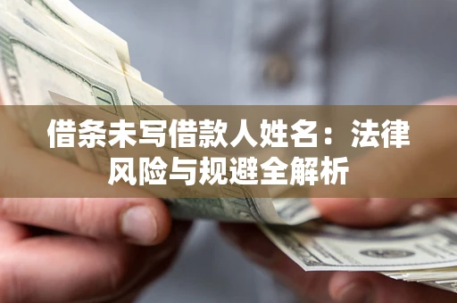 武汉借条未写借款人姓名：法律风险与规避全解析