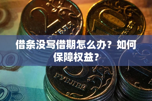 武汉借条没写借期怎么办？如何保障权益？