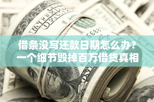武汉借条没写还款日期怎么办？一个细节毁掉百万借贷真相