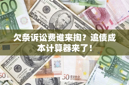 武汉欠条诉讼费谁来掏？追债成本计算器来了！