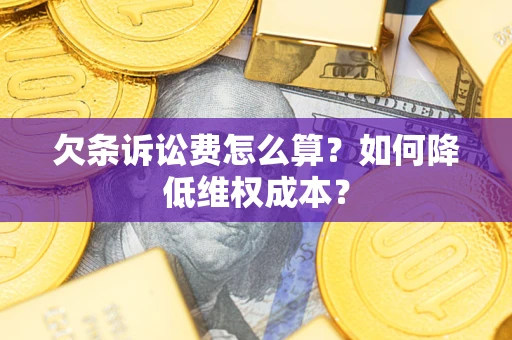 武汉欠条诉讼费怎么算？如何降低维权成本？