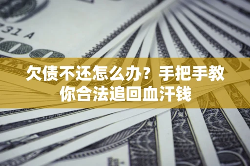 武汉欠债不还怎么办？手把手教你合法追回血汗钱