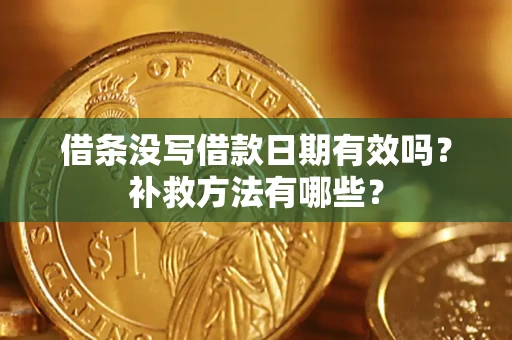 武汉借条没写借款日期有效吗?补救方法有哪些? 武汉借条没写借款日期有效吗?补救方法有哪些?
