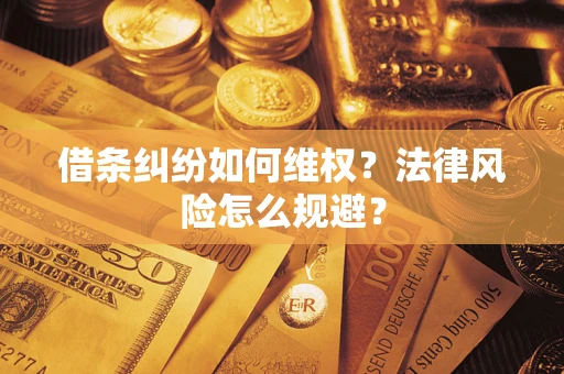 武汉借条纠纷如何维权？法律风险怎么规避？