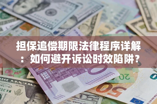 武汉担保追偿期限法律程序详解：如何避开诉讼时效陷阱？