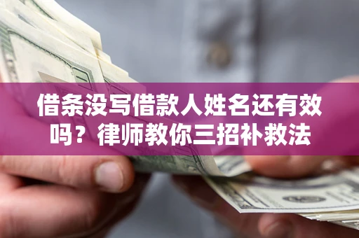 武汉借条没写借款人姓名还有效吗？律师教你三招补救法