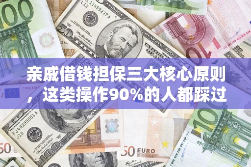武汉亲戚借钱担保三大核心原则，这类操作90%的人都踩过坑！附法院判决案例
