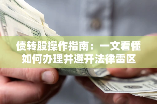 武汉债转股操作指南：一文看懂如何办理并避开法律雷区