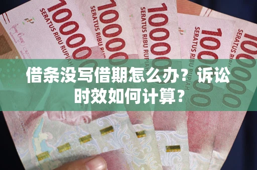 武汉借条没写借期怎么办？诉讼时效如何计算？